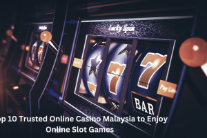 Top 10 Trusted Online Casino Malaysia to Enjoy Online Slot Games
