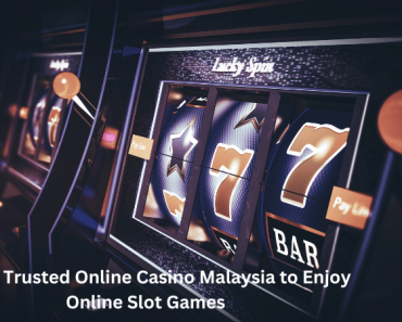 Top 10 Trusted Online Casino Malaysia to Enjoy Online Slot Games