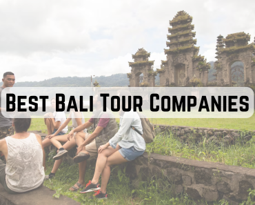 9 Best Bali Tour Companies To Plan Your Next Travel Trip!