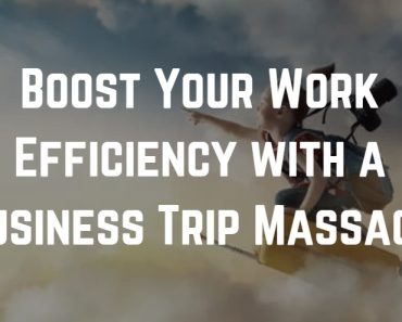 Boost Your Work Efficiency with a Business Trip Massage